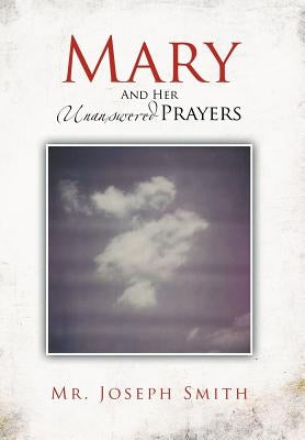Mary and Her Unanswered Prayers: And Her Unanswered Prayers by Smith, Joseph
