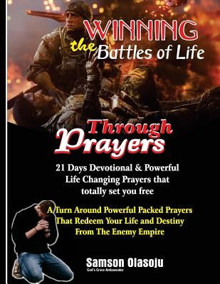 Winning The Battles of Life Through Prayers: 21 Days Devotional & Powerful Life Changing Prayers that totally set you free: A Turn Around Powerful Pac by Olasoju, Samson