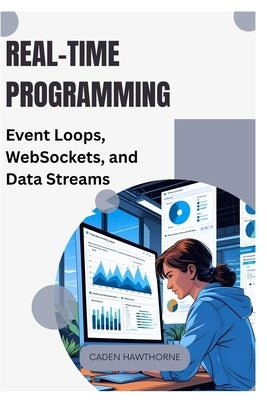 Real-Time Programming: Event Loops, WebSockets, and Data Streams by Hawthorne, Caden