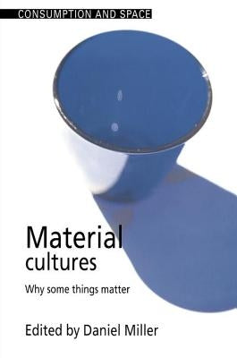 Material Cultures: Why Some Things Matter by Miller, Daniel