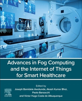 Advances in Fog Computing and the Internet of Things for Smart Healthcare by Awotunde, Joseph Bamidele