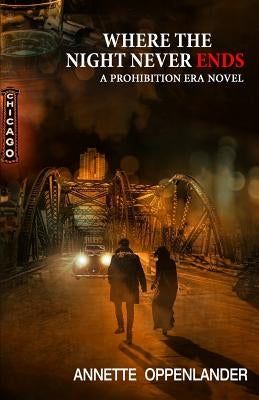 Where the Night Never Ends: A Prohibition Era Novel by Oppenlander, Annette