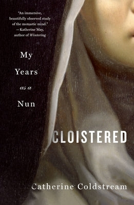 Cloistered: My Years as a Nun by Coldstream, Catherine