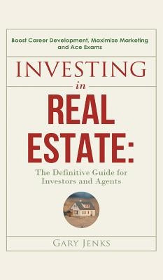 Investing in Real Estate: : The Definitive Guide for Investors and Agents Boost Career Development, Maximize Marketing and Ace Exams by Jenks, Gary