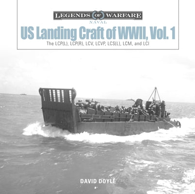 Us Landing Craft of World War II, Vol. 1: The Lcp(l), Lcp(r), LCV, Lcvp, LCM and LCI by Doyle, David