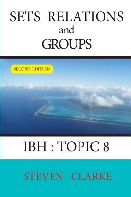 Sets Relations and Groups IBH Topic 8 (2nd edition) by Clarke, Steven