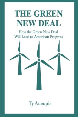 The Green New Deal: How The Green New Deal Will Lead to American Progress by Aucupis, Ty