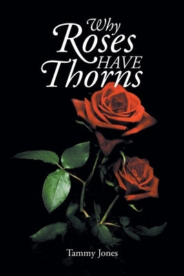 Why Roses Have Thorns by Jones, Tammy
