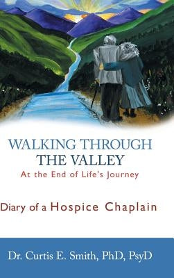 Walking Through the Valley: Diary of a Hospice Chaplain by Smith, Curtis E.