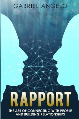 Rapport: The Art of Connecting with People and Building Relationships by Angelo, Gabriel