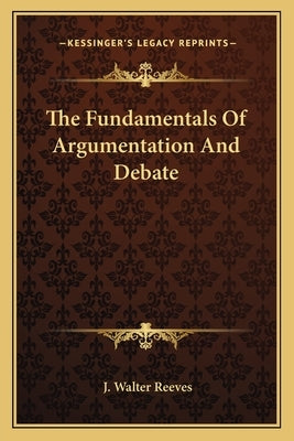 The Fundamentals Of Argumentation And Debate by Reeves, J. Walter