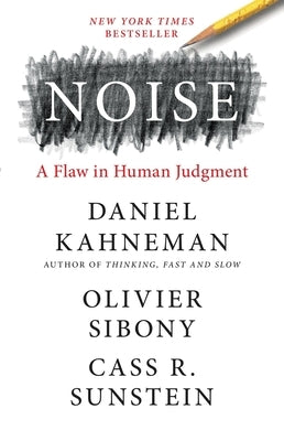 Noise: A Flaw in Human Judgment by Kahneman, Daniel