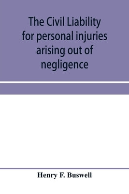 The civil liability for personal injuries arising out of negligence by F. Buswell, Henry