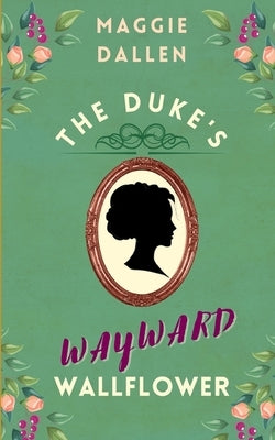 The Duke's Wayward Wallflower by Dallen, Maggie