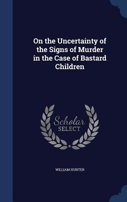 On the Uncertainty of the Signs of Murder in the Case of Bastard Children by Hunter, William