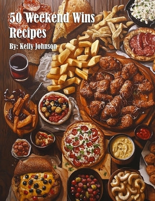 50 Weekend Wins Recipes by Johnson, Kelly