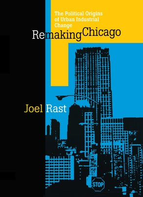 Remaking Chicago by Rast, Joel
