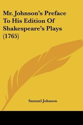 Mr. Johnson's Preface To His Edition Of Shakespeare's Plays (1765) by Johnson, Samuel
