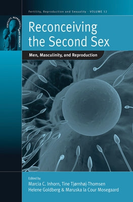 Reconceiving the Second Sex: Men, Masculinity, and Reproduction by Inhorn, Marcia C.