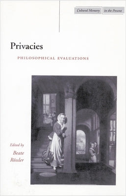 Privacies: Philosophical Evaluations by Rössler, Beate