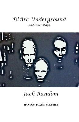 D'Arc Underground & Other Plays: Random Plays, Volume I by Random, Jack