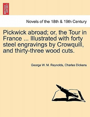 Pickwick abroad; or, the Tour in France ... Illustrated with forty steel engravings by Crowquill, and thirty-three wood cuts. by Reynolds, George W. M.