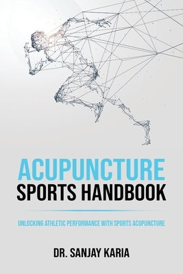Acupuncture Sports Handbook: Unlocking Athletic Performance With Sports Acupuncture by Karia, Sanjay
