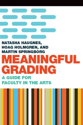 Meaningful Grading: A Guide for Faculty in the Arts by Holmgren, Hoag
