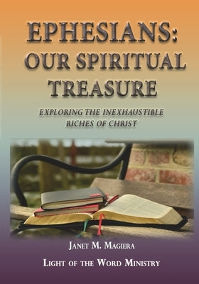 Ephesians Our Spiritual Treasure: Exploring the Inexhaustible Riches of Christ by Magiera, Janet M.