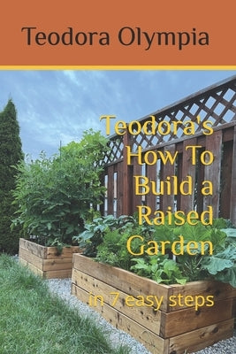 Teodora's How To Build a Raised Garden: in 7 easy steps by Olympia, Teodora