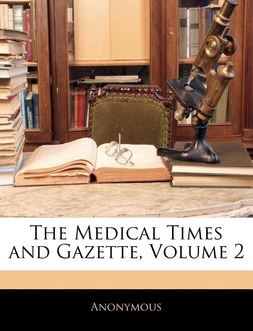The Medical Times and Gazette, Volume 2 by Anonymous