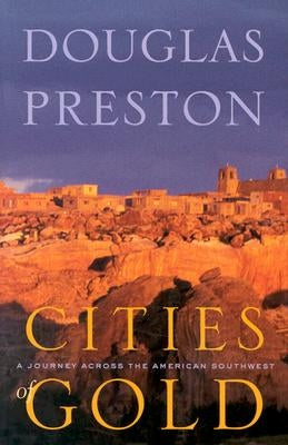 Cities of Gold: A Journey Across the American Southwest by Preston, Douglas