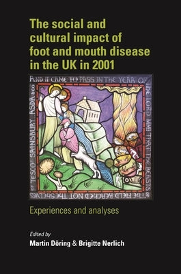 The Social and Cultural Impact of Foot and Mouth Disease in the UK in 2001: Experiences and Analyses by Döring, Martin