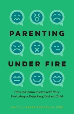 Parenting Under Fire: How to Communicate with Your Hurt, Angry, Rejecting, Distant Child by Baker Phd, Amy J. L.