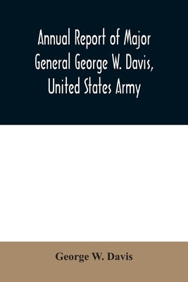 Annual report of Major General George W. Davis, United States Army commanding Division of the Philippines from October 1, 1902 to July 26, 1903 by W. Davis, George
