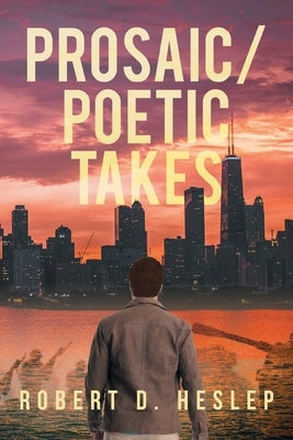 Prosaic-Poetic Takes by Heslep, Robert D.