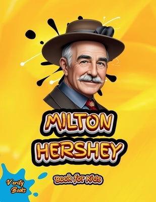 Milton Hershey Book for Kids: Discover How One Man Turned a Dream into a World of Chocolate! by Books, Verity