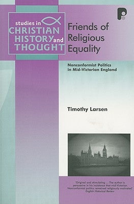 Friends of Religious Equality: Nonconformist Politics in Mid-Victorian England by Larsen, Timothy
