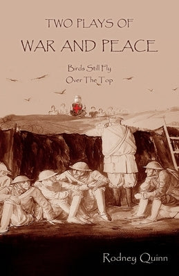 Two Plays of War and Peace: Birds Still Fly & Over The Top by Quinn, Rodney