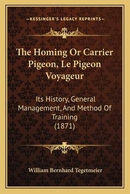 The Homing Or Carrier Pigeon, Le Pigeon Voyageur: Its History, General Management, And Method Of Training (1871) by Tegetmeier, William Bernhard