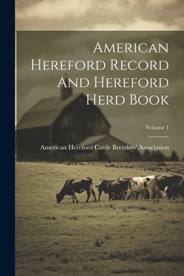 American Hereford Record And Hereford Herd Book; Volume 1 by American Hereford Cattle Breeders' as