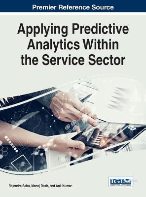 Applying Predictive Analytics Within the Service Sector by Sahu, Rajendra