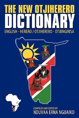 The New Otjiherero Dictionary: English - Herero Otjiherero - Otjiingirisa by Nguaiko, Nduvaa Erna
