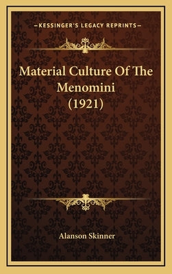 Material Culture Of The Menomini (1921) by Skinner, Alanson
