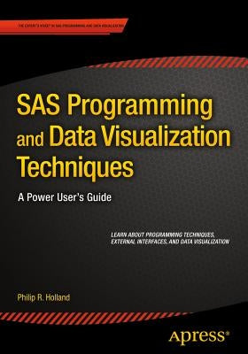 SAS Programming and Data Visualization Techniques: A Power User's Guide by Holland, Philip R.