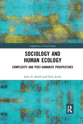 Sociology and Human Ecology: Complexity and Post-Humanist Perspectives by Smith, John