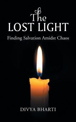 The Lost Light: Finding Salvation Amidst Chaos by Bharti, Divya
