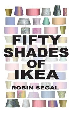 Fifty Shades of IKEA by Segal, Robin