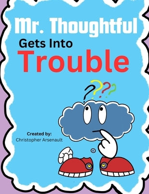 Mr. Thoughtful Gets Into Trouble by Arsenault, Christopher