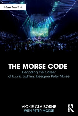 The Morse Code: Decoding the Career of Iconic Lighting Designer Peter Morse by Claiborne, Vickie